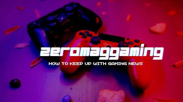 how-to-keep-up-with-gaming-news-zeromaggaming